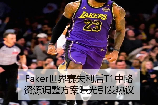 Faker世界赛失利后T1中路资源调整方案曝光引发热议 - BIWEISPORTSt